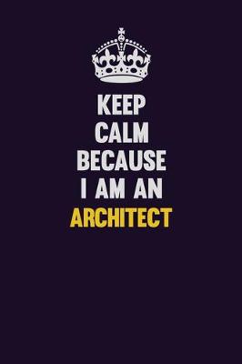 Book cover for Keep Calm Because I Am An Architect