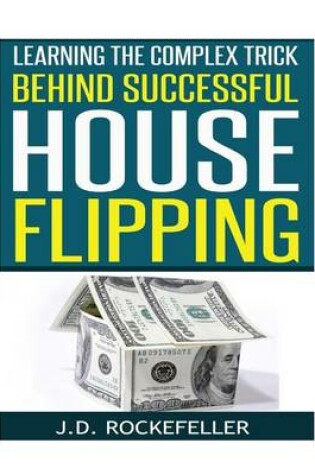 Cover of Learning the Complex Trick Behind Successful House Flipping