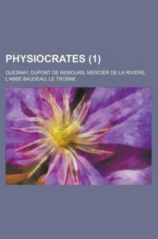 Cover of Physiocrates; Quesnay, DuPont de Nemours, Mercier de La Riviere, L'Abbe Baudeau, Le Trosne (1 )