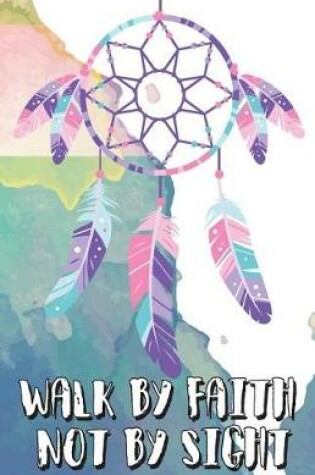 Cover of Walk by faith not by sight, Dreamer dream catcher boho watercolor art (Composition Book Journal and Diary)