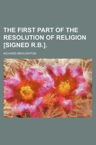 Cover of The First Part of the Resolution of Religion [Signed R.B.].