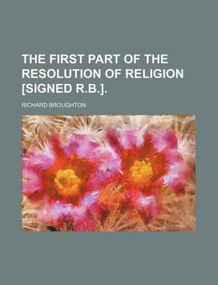 Book cover for The First Part of the Resolution of Religion [Signed R.B.].