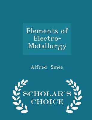 Book cover for Elements of Electro-Metallurgy - Scholar's Choice Edition