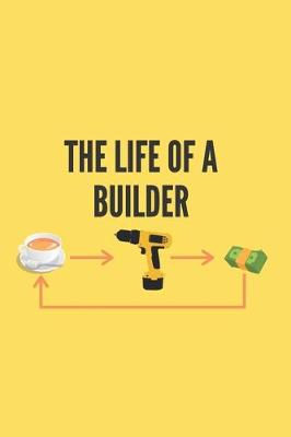 Book cover for Life Of A Builder Notebook