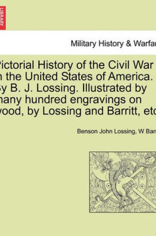 Cover of Pictorial History of the Civil War in the United States of America. by B. J. Lossing. Illustrated by Many Hundred Engravings on Wood, by Lossing and Barritt, Etc. Volume I