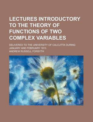 Book cover for Lectures Introductory to the Theory of Functions of Two Complex Variables; Delivered to the University of Calcutta During January and February 1913