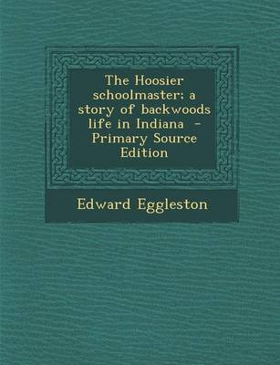 Book cover for The Hoosier Schoolmaster; A Story of Backwoods Life in Indiana - Primary Source Edition