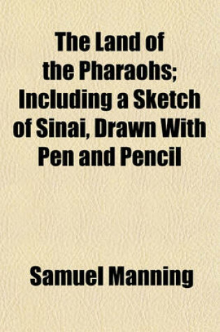 Cover of The Land of the Pharaohs; Including a Sketch of Sinai, Drawn with Pen and Pencil