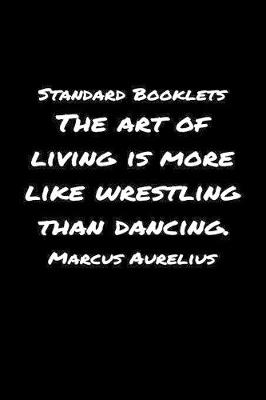 Book cover for Standard Booklets The Art of Living Is More Like Wrestling Than Dancing Marcus Aurelius