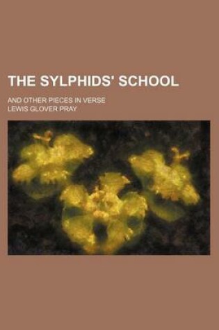 Cover of The Sylphids' School; And Other Pieces in Verse