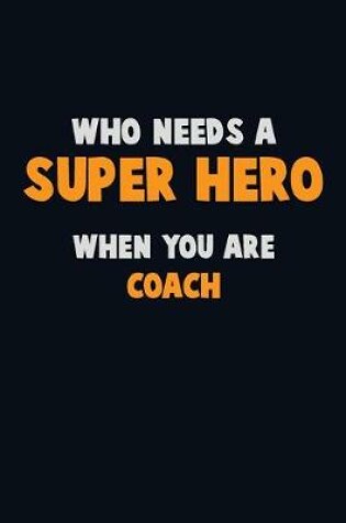 Cover of Who Need A SUPER HERO, When You Are Coach