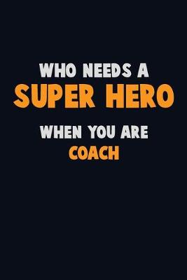 Book cover for Who Need A SUPER HERO, When You Are Coach