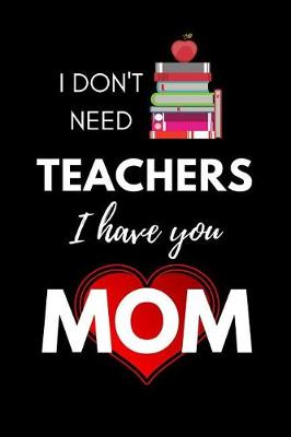 Book cover for I don't need Teachers, I have You Mom