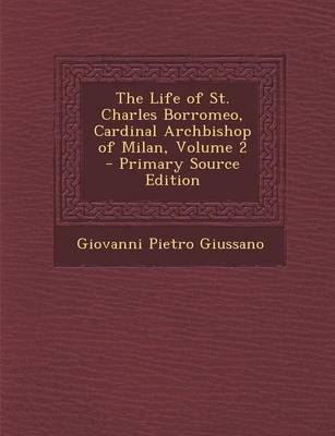 Book cover for The Life of St. Charles Borromeo, Cardinal Archbishop of Milan, Volume 2 - Primary Source Edition