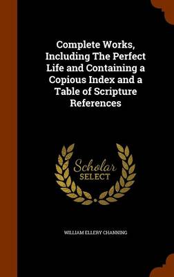 Book cover for Complete Works, Including the Perfect Life and Containing a Copious Index and a Table of Scripture References