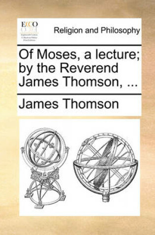 Cover of Of Moses, a Lecture; By the Reverend James Thomson, ...