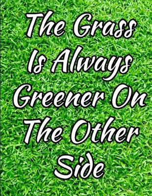 Book cover for The Grass Is Always Greener On The Other Side Journal Notebook 150 Pages - 8.5 X 11
