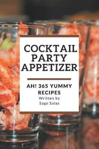 Cover of Ah! 365 Yummy Cocktail Party Appetizer Recipes