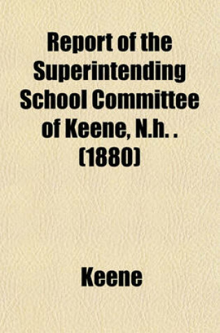 Cover of Report of the Superintending School Committee of Keene, N.H. . (1880)