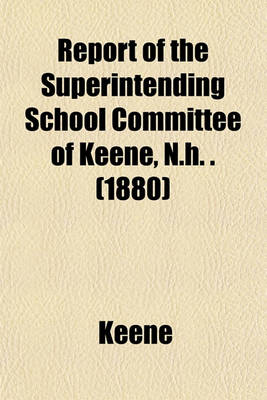 Book cover for Report of the Superintending School Committee of Keene, N.H. . (1880)