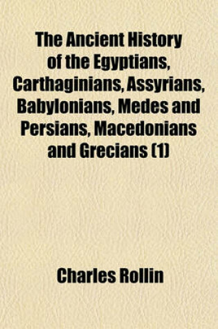 Cover of The Ancient History of the Egyptians, Carthaginians, Assyrians, Babylonians, Medes and Persians, Macedonians, and Grecians (1)