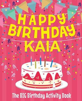 Book cover for Happy Birthday Kaia - The Big Birthday Activity Book