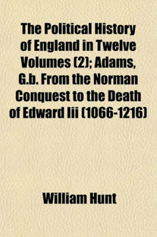 Cover of The Political History of England in Twelve Volumes (Volume 2); Adams, G.B. from the Norman Conquest to the Death of Edward III (1066-1216)