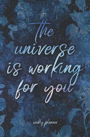 Cover of The Universe Is Working For You - Weekly Planner