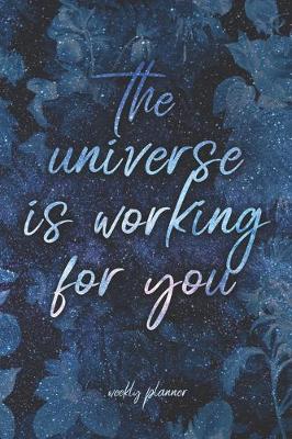 Book cover for The Universe Is Working For You - Weekly Planner