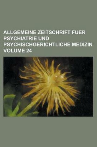 Cover of Allgemeine Zeitschrift Fuer Psychiatrie Und Psychischgerichtliche Medizin Volume 24