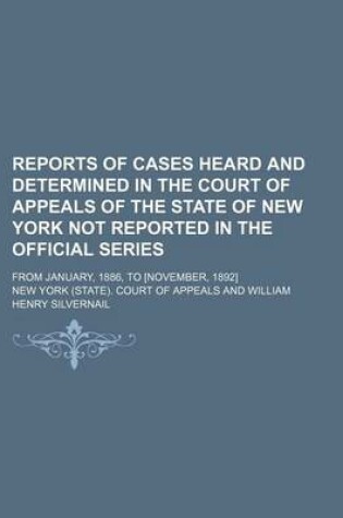 Cover of Reports of Cases Heard and Determined in the Court of Appeals of the State of New York Not Reported in the Official Series (Volume 1); From January, 1886, to [November, 1892]