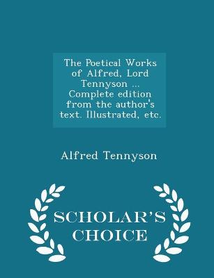 Book cover for The Poetical Works of Alfred, Lord Tennyson ... Complete edition from the author's text. Illustrated, etc. - Scholar's Choice Edition