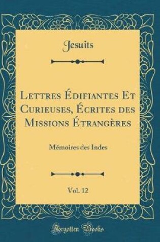 Cover of Lettres Edifiantes Et Curieuses, Ecrites Des Missions Etrangeres, Vol. 12