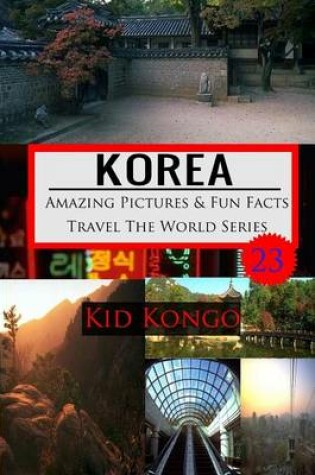 Cover of Korea Amazing Pictures And Fun Facts Travel The World Series