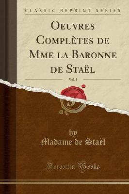 Book cover for Oeuvres Completes de Mme La Baronne de Stael, Vol. 1 (Classic Reprint)