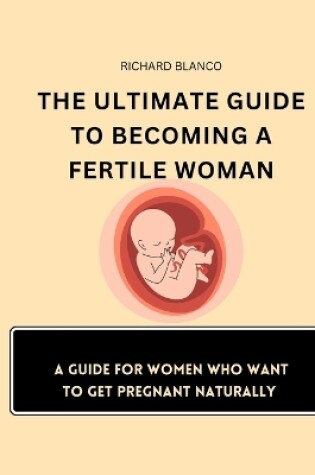 Cover of The Ultimate Guide to Becoming a Fertile Woman