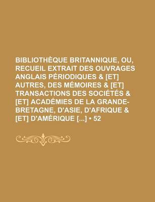 Book cover for Bibliotheque Britannique, Ou, Recueil Extrait Des Ouvrages Anglais Periodiques & [Et] Autres, Des Memoires & [Et] Transactions Des Societes & [Et] Academies de La Grande-Bretagne, D'Asie, D'Afrique & [Et] D'Amerique [] (52)