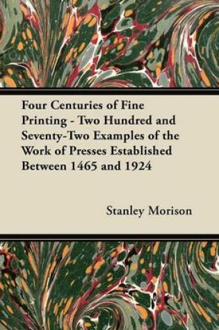 Cover of Four Centuries of Fine Printing - Two Hundred and Seventy-Two Examples of the Work of Presses Established Between 1465 and 1924
