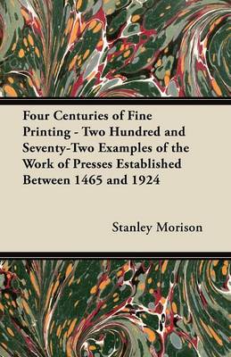 Book cover for Four Centuries of Fine Printing - Two Hundred and Seventy-Two Examples of the Work of Presses Established Between 1465 and 1924