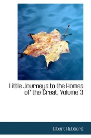 Cover of Little Journeys to the Homes of the Great, Volume 3