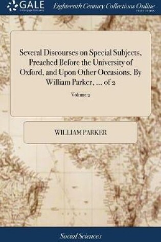 Cover of Several Discourses on Special Subjects, Preached Before the University of Oxford, and Upon Other Occasions. by William Parker, ... of 2; Volume 2