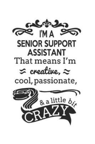 Cover of I'm A Senior Support Assistant That Means I'm Creative, Cool, Passionate & A Little Bit Crazy