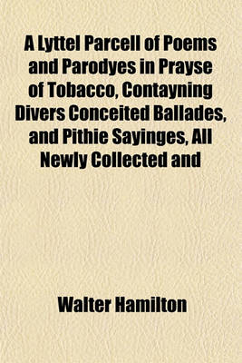 Book cover for A Lyttel Parcell of Poems and Parodyes in Prayse of Tobacco, Contayning Divers Conceited Ballades, and Pithie Sayinges, All Newly Collected and