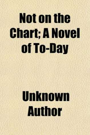 Cover of Not on the Chart; A Novel of To-Day