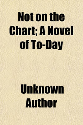 Book cover for Not on the Chart; A Novel of To-Day