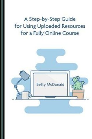 Cover of A Step-by-Step Guide for Using Uploaded Resources for a Fully Online Course