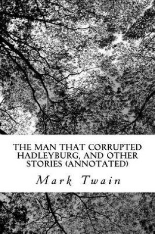 Cover of The Man That Corrupted Hadleyburg, and Other Stories (Annotated)