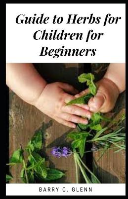 Book cover for Guide To Herbs For Children For Beginners