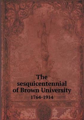 Book cover for The Sesquicentennial of Brown University 1764-1914