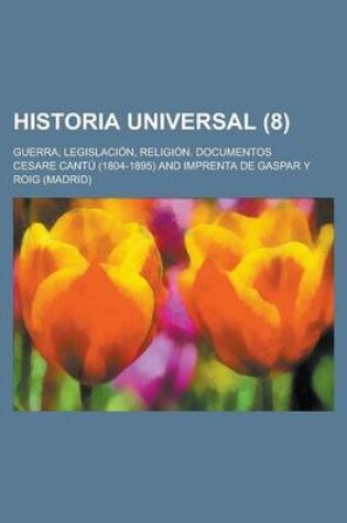 Cover of Historia Universal; Guerra, Legislacion, Religion. Documentos (8 )